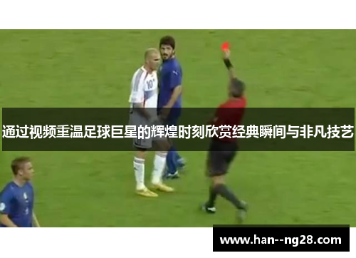 通过视频重温足球巨星的辉煌时刻欣赏经典瞬间与非凡技艺