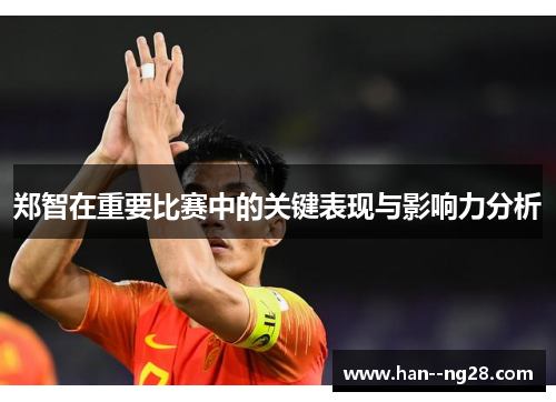 郑智在重要比赛中的关键表现与影响力分析