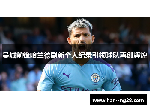 曼城前锋哈兰德刷新个人纪录引领球队再创辉煌