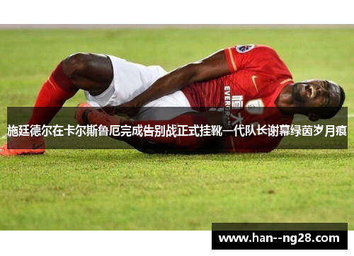 施廷德尔在卡尔斯鲁厄完成告别战正式挂靴一代队长谢幕绿茵岁月痕 施廷德尔在卡尔斯鲁厄完成告别战正式挂靴一代队长谢幕绿茵岁月痕